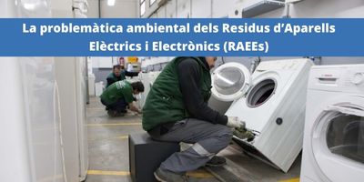 La problemàtica ambiental dels Residus d’Aparells Elèctrics i Electrònics (RAEEs)