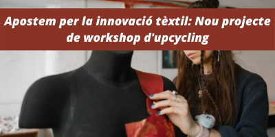 Apostem per la innovació tèxtil: Realitzem un workshop per crear metodologies d’upcycling i aprofitar el tèxtil en desús